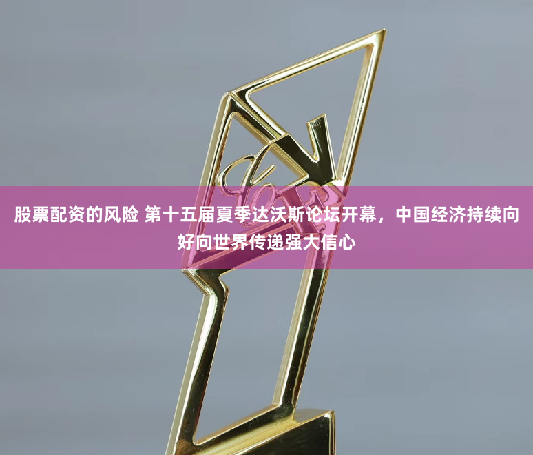 股票配资的风险 第十五届夏季达沃斯论坛开幕，中国经济持续向好向世界传递强大信心
