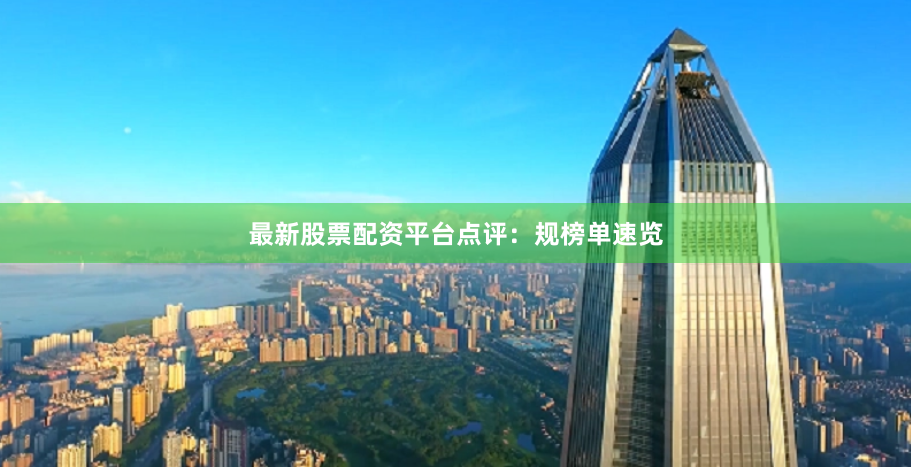 最新股票配资平台点评：规榜单速览