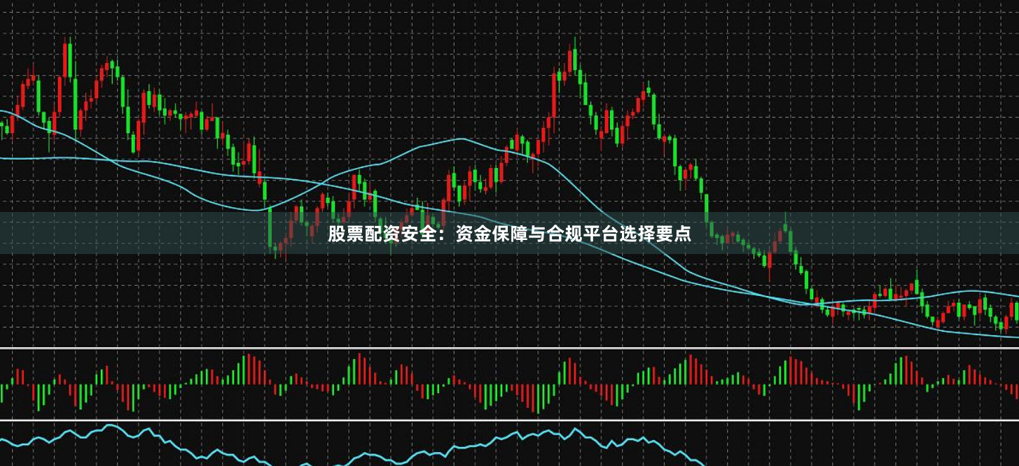 股票配资安全：资金保障与合规平台选择要点