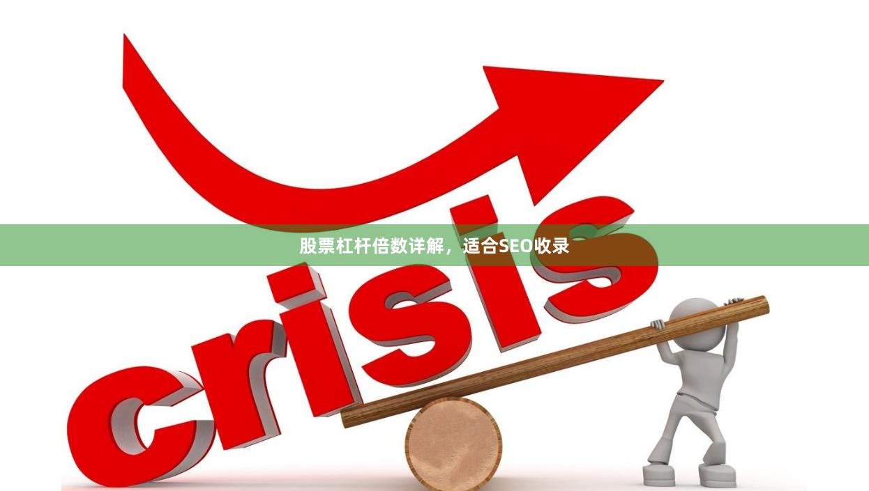 股票杠杆倍数详解，适合SEO收录