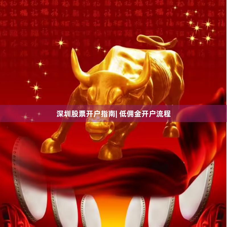 深圳股票开户指南| 低佣金开户流程